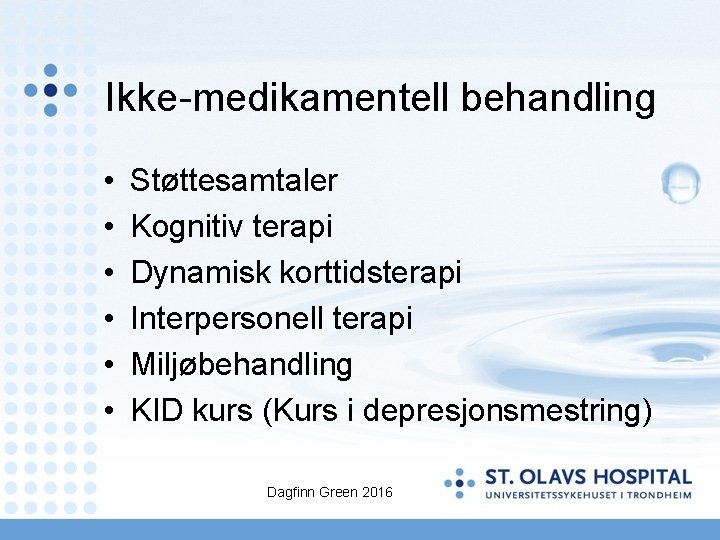 Ikke medikamentell behandling • • • Støttesamtaler Kognitiv terapi Dynamisk korttidsterapi Interpersonell terapi Miljøbehandling