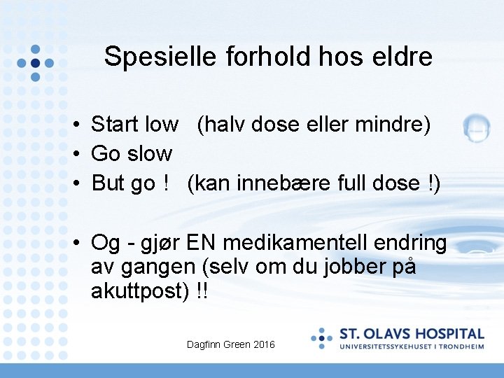 Spesielle forhold hos eldre • Start low (halv dose eller mindre) • Go slow