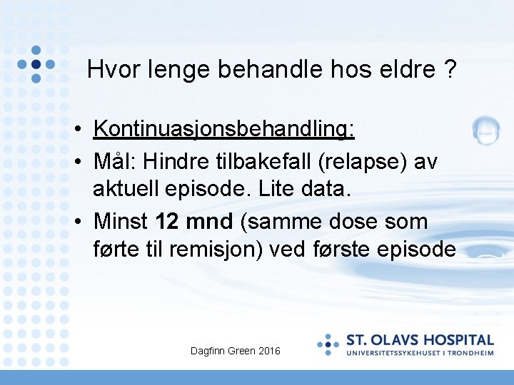 Hvor lenge behandle hos eldre ? • Kontinuasjonsbehandling: • Mål: Hindre tilbakefall (relapse) av