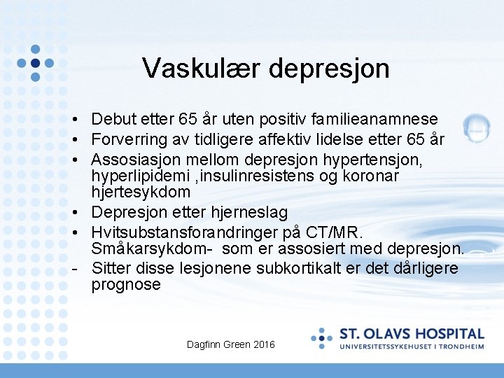 Vaskulær depresjon • Debut etter 65 år uten positiv familieanamnese • Forverring av tidligere