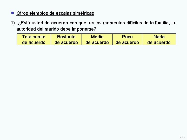 ● Otros ejemplos de escalas simétricas 1) ¿Está usted de acuerdo con que, en