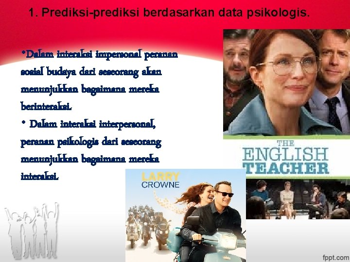 1. Prediksi-prediksi berdasarkan data psikologis. • Dalam interaksi impersonal peranan sosial budaya dari seseorang 1. Prediksi-prediksi berdasarkan data psikologis. • Dalam interaksi impersonal peranan sosial budaya dari seseorang