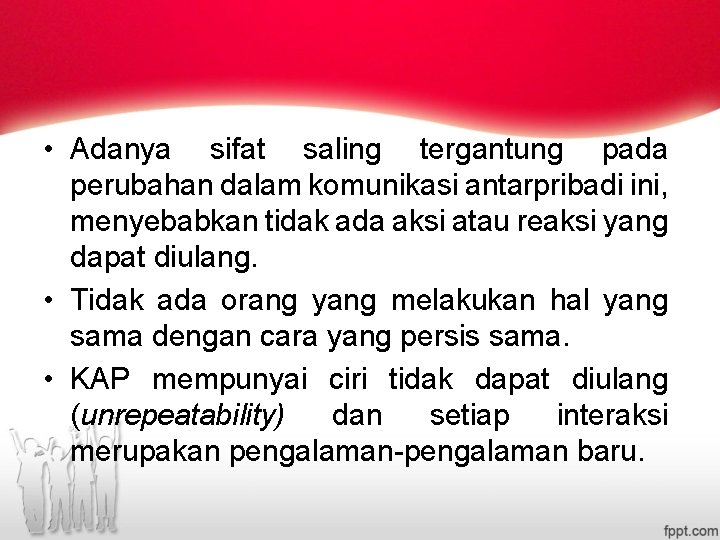  • Adanya sifat saling tergantung pada perubahan dalam komunikasi antarpribadi ini, menyebabkan tidak