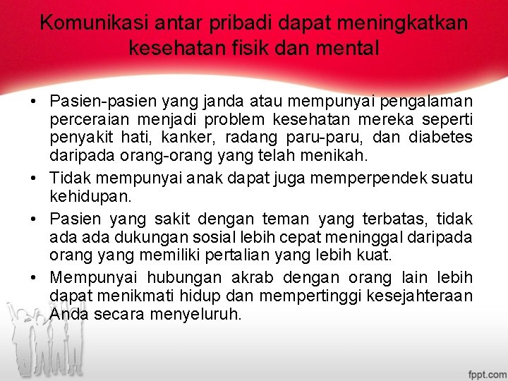 Komunikasi antar pribadi dapat meningkatkan kesehatan fisik dan mental • Pasien-pasien yang janda atau Komunikasi antar pribadi dapat meningkatkan kesehatan fisik dan mental • Pasien-pasien yang janda atau