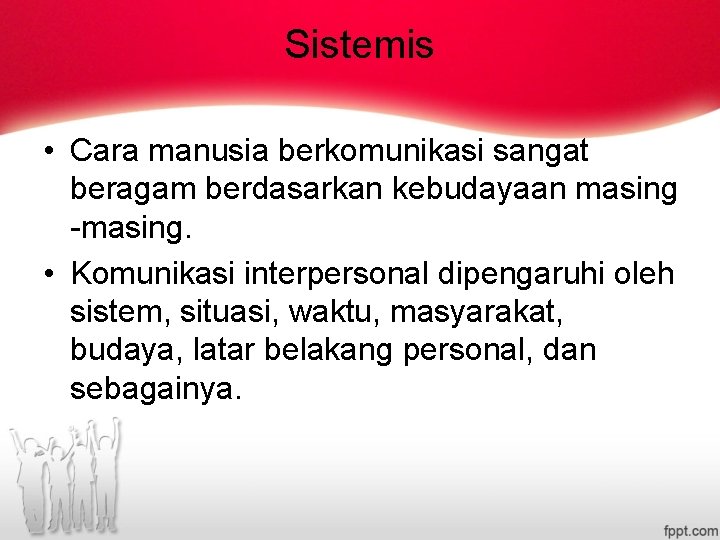 Sistemis • Cara manusia berkomunikasi sangat beragam berdasarkan kebudayaan masing -masing. • Komunikasi interpersonal