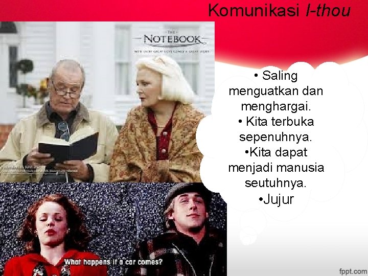 Komunikasi I-thou • Saling menguatkan dan menghargai. • Kita terbuka sepenuhnya. • Kita dapat