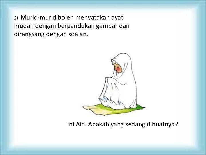 Murid-murid boleh menyatakan ayat mudah dengan berpandukan gambar dan dirangsang dengan soalan. 2) Ini