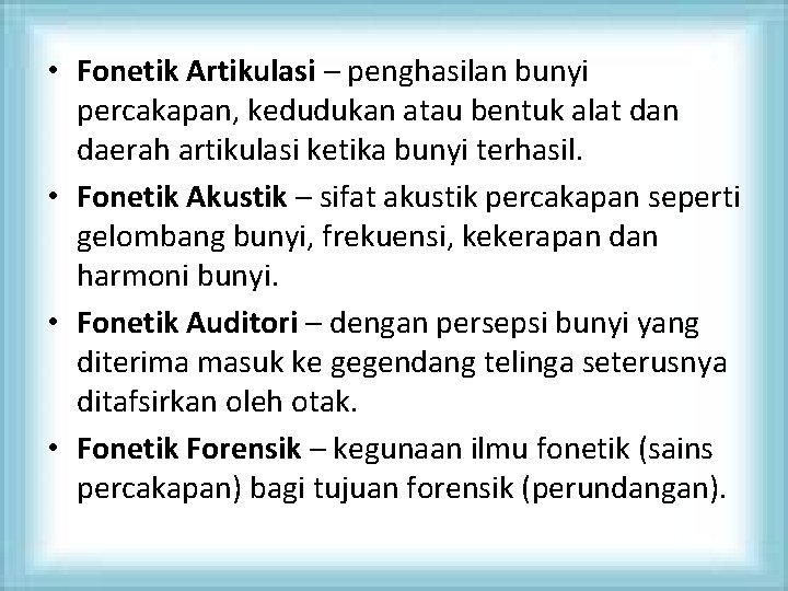  • Fonetik Artikulasi – penghasilan bunyi percakapan, kedudukan atau bentuk alat dan daerah