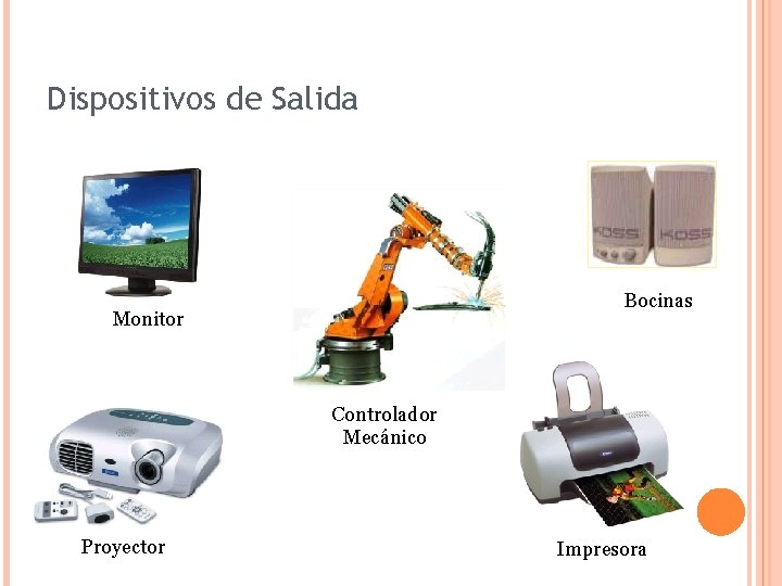 Dispositivos de Salida Bocinas Monitor Controlador Mecánico Proyector Impresora 