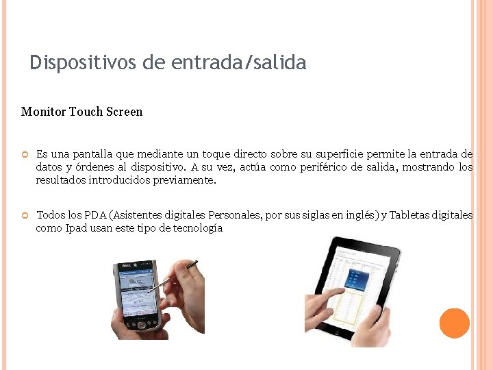Dispositivos de entrada/salida Monitor Touch Screen Es una pantalla que mediante un toque directo