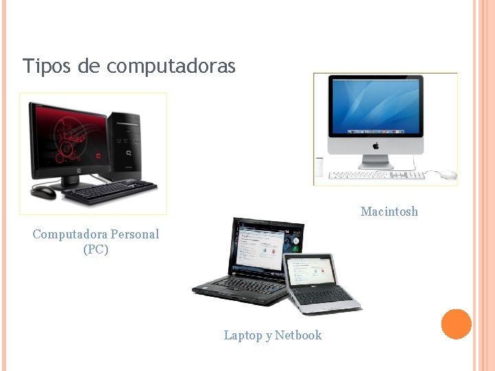 Tipos de computadoras Macintosh Computadora Personal (PC) Laptop y Netbook 