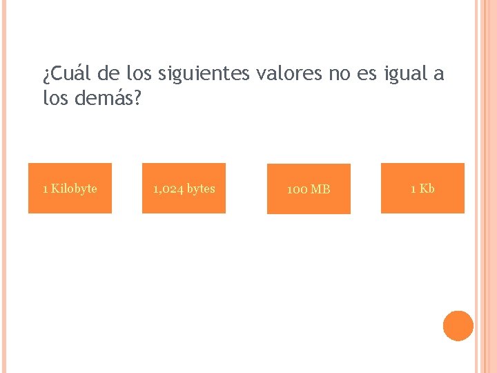 ¿Cuál de los siguientes valores no es igual a los demás? 1 Kilobyte 1,