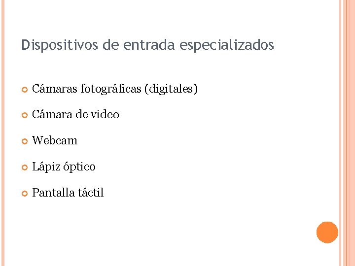 Dispositivos de entrada especializados Cámaras fotográficas (digitales) Cámara de video Webcam Lápiz óptico Pantalla