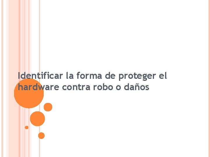 Identificar la forma de proteger el hardware contra robo o daños 