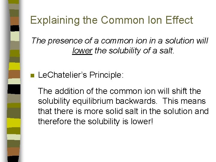 Explaining the Common Ion Effect The presence of a common in a solution will