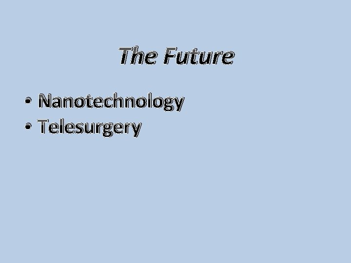 The Future • Nanotechnology • Telesurgery 