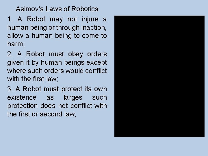 Asimov’s Laws of Robotics: 1. A Robot may not injure a human being or