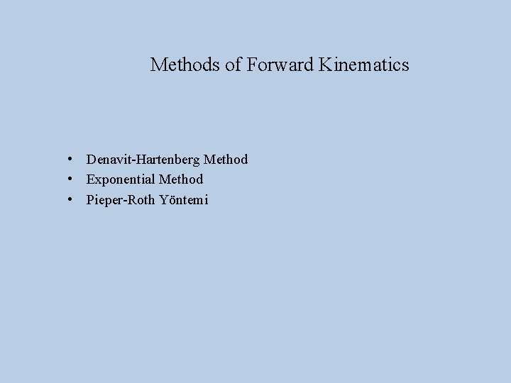 Methods of Forward Kinematics • Denavit-Hartenberg Method • Exponential Method • Pieper-Roth Yöntemi 