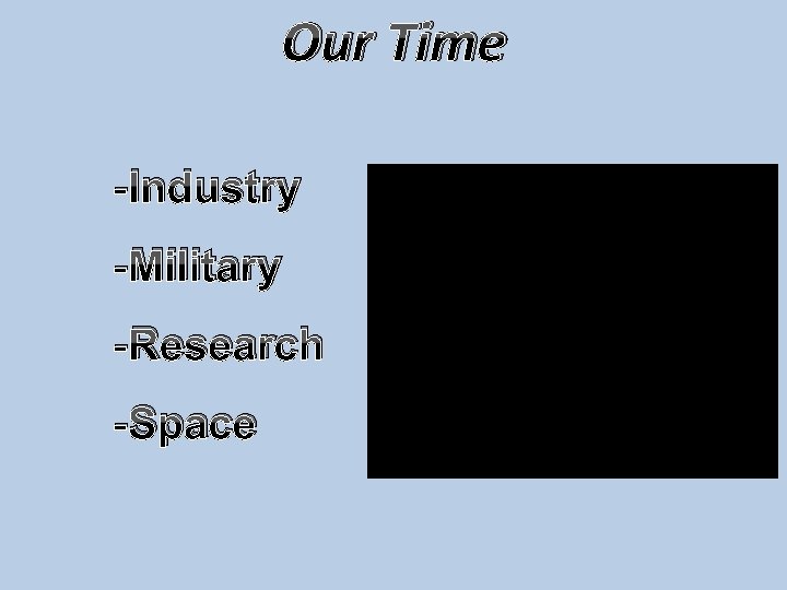 Our Time -Industry -Military -Research -Space 