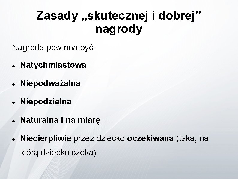 Zasady „skutecznej i dobrej” nagrody Nagroda powinna być: Natychmiastowa Niepodważalna Niepodzielna Naturalna i na