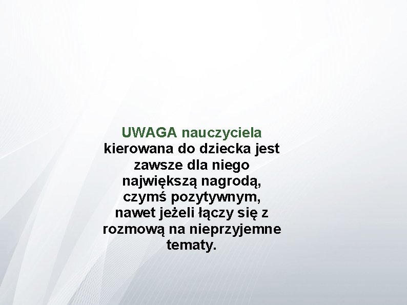 UWAGA nauczyciela kierowana do dziecka jest zawsze dla niego największą nagrodą, czymś pozytywnym, nawet