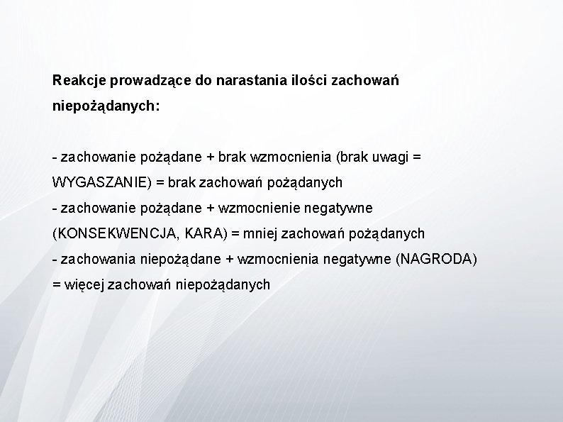 Reakcje prowadzące do narastania ilości zachowań niepożądanych: - zachowanie pożądane + brak wzmocnienia (brak