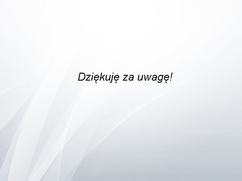 Dziękuję za uwagę! 