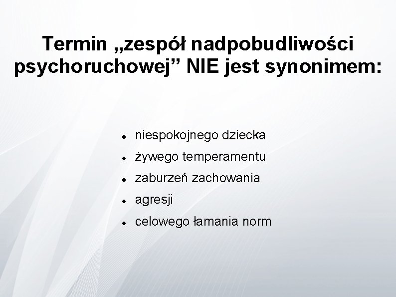 Termin „zespół nadpobudliwości psychoruchowej” NIE jest synonimem: niespokojnego dziecka żywego temperamentu zaburzeń zachowania agresji