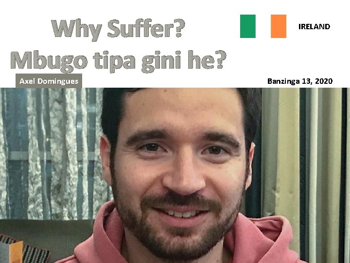 Why Suffer? Mbugo tipa gini he? Axel Domingues IRELAND Banzinga 13, 2020 