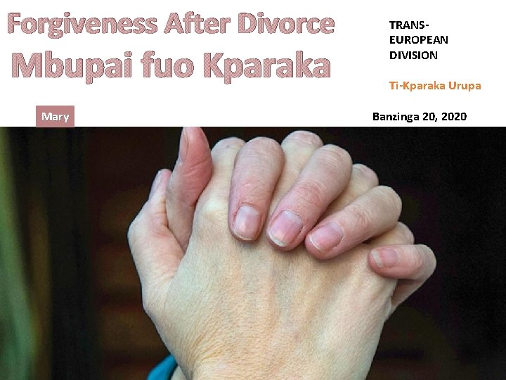 Forgiveness After Divorce Mbupai fuo Kparaka Mary TRANSEUROPEAN DIVISION Ti-Kparaka Urupa Banzinga 20, 2020