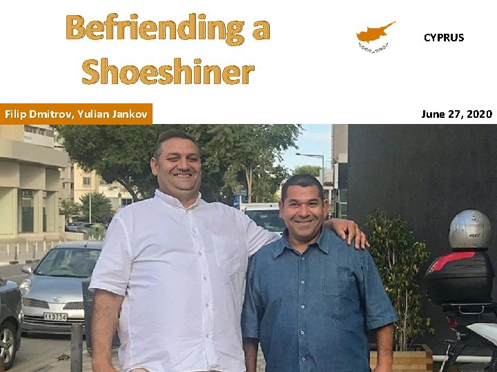 Befriending a Shoeshiner Filip Dmitrov, Yulian Jankov CYPRUS June 27, 2020 