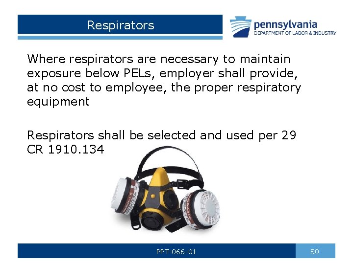 Respirators Where respirators are necessary to maintain exposure below PELs, employer shall provide, at