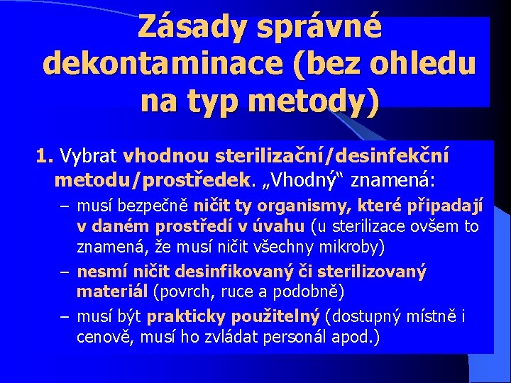 Zásady správné dekontaminace (bez ohledu na typ metody) 1. Vybrat vhodnou sterilizační/desinfekční metodu/prostředek. „Vhodný“