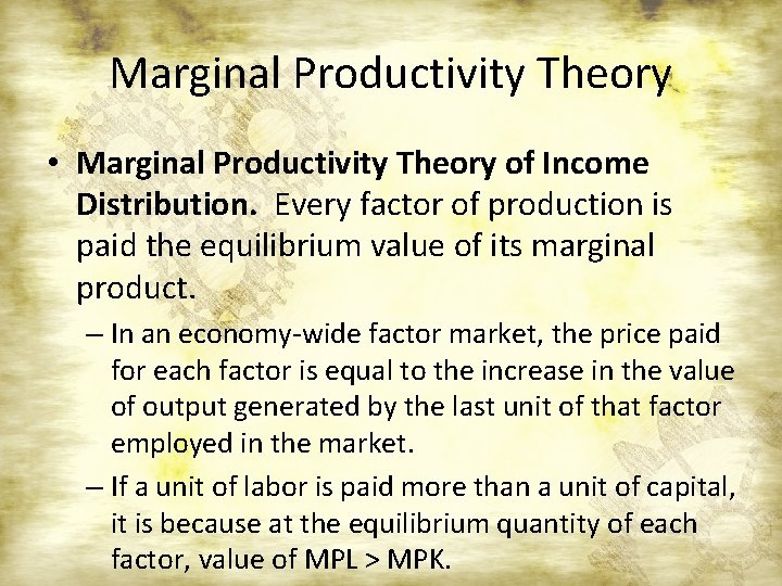 Marginal Productivity Theory • Marginal Productivity Theory of Income Distribution. Every factor of production