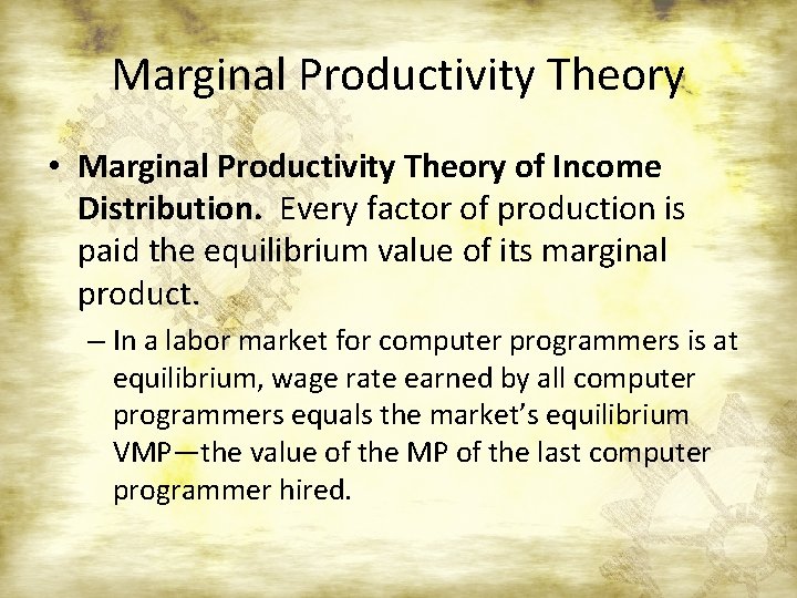Marginal Productivity Theory • Marginal Productivity Theory of Income Distribution. Every factor of production