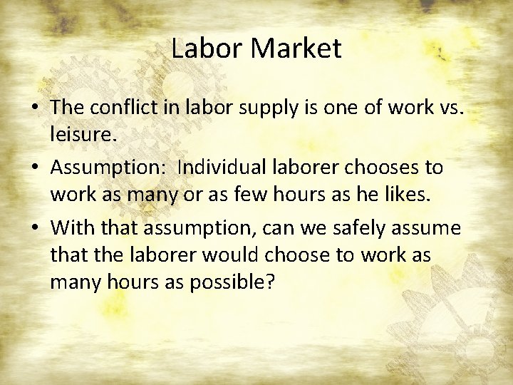 Labor Market • The conflict in labor supply is one of work vs. leisure.