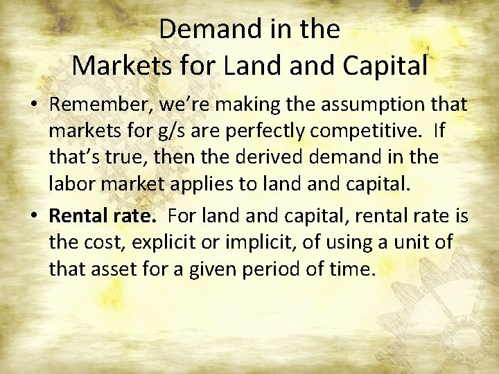 Demand in the Markets for Land Capital • Remember, we’re making the assumption that