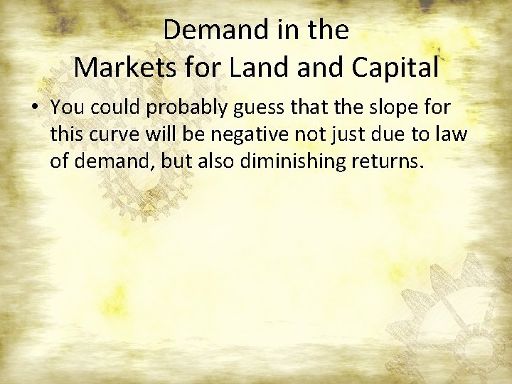 Demand in the Markets for Land Capital • You could probably guess that the