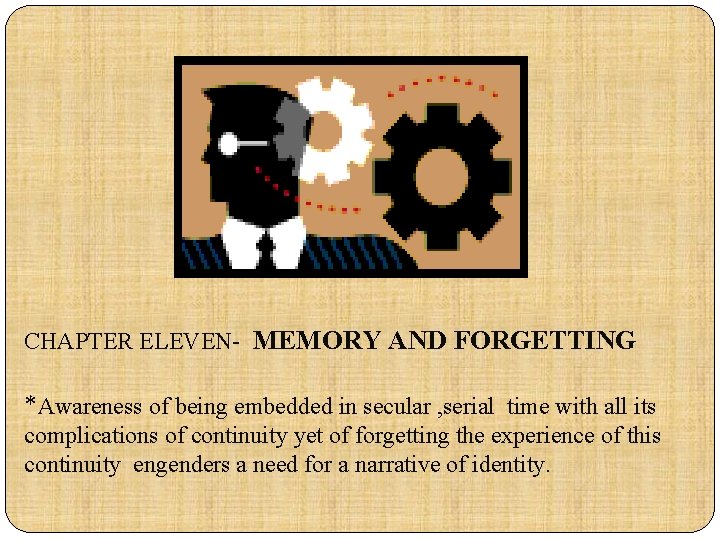 CHAPTER ELEVEN- MEMORY AND FORGETTING *Awareness of being embedded in secular , serial time