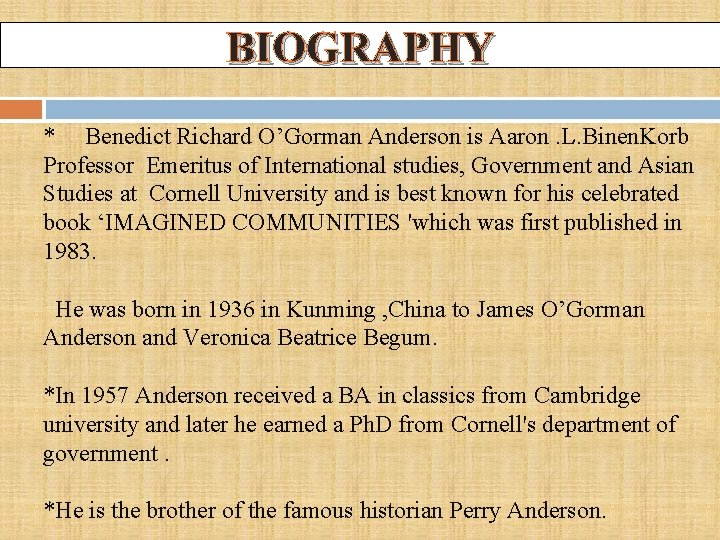 BIOGRAPHY * Benedict Richard O’Gorman Anderson is Aaron. L. Binen. Korb Professor Emeritus of