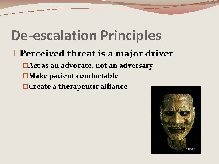 De-escalation Principles �Perceived threat is a major driver �Act as an advocate, not an