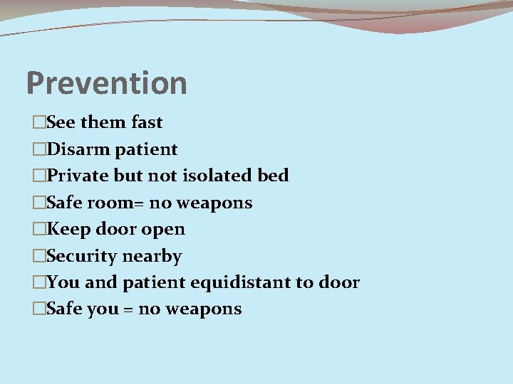 Prevention �See them fast �Disarm patient �Private but not isolated bed �Safe room= no