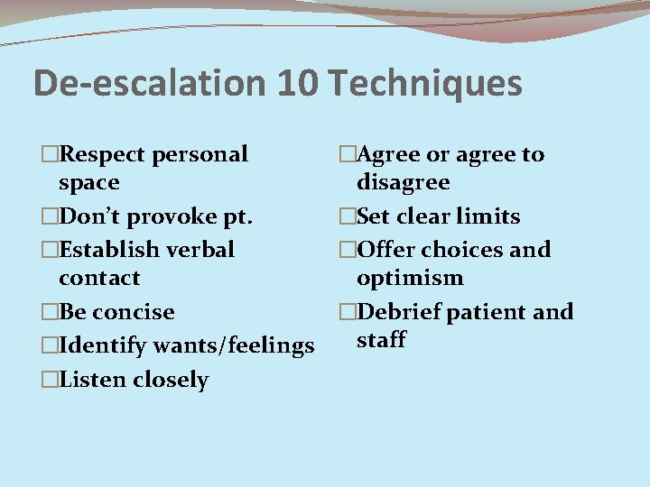 De-escalation 10 Techniques �Respect personal space �Don’t provoke pt. �Establish verbal contact �Be concise