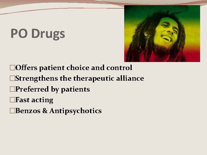 PO Drugs �Offers patient choice and control �Strengthens therapeutic alliance �Preferred by patients �Fast