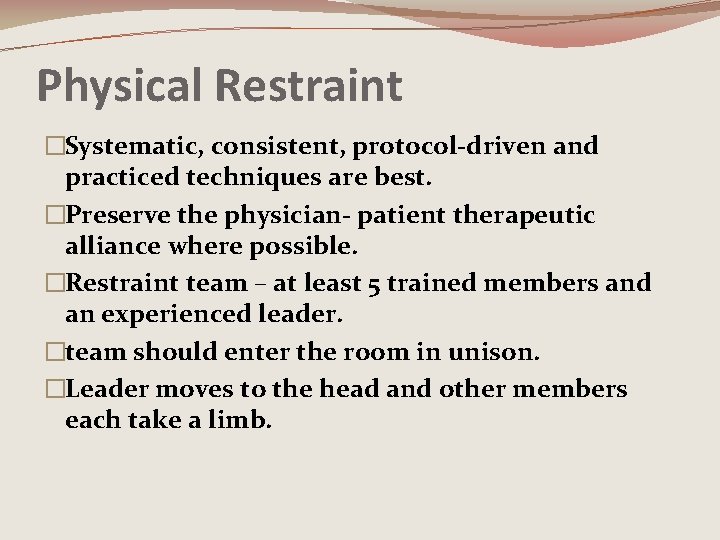 Physical Restraint �Systematic, consistent, protocol-driven and practiced techniques are best. �Preserve the physician- patient