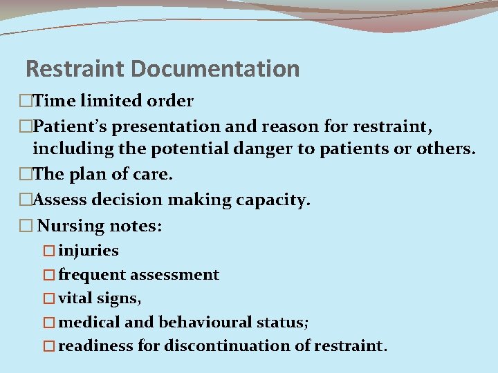 Restraint Documentation �Time limited order �Patient’s presentation and reason for restraint, including the potential