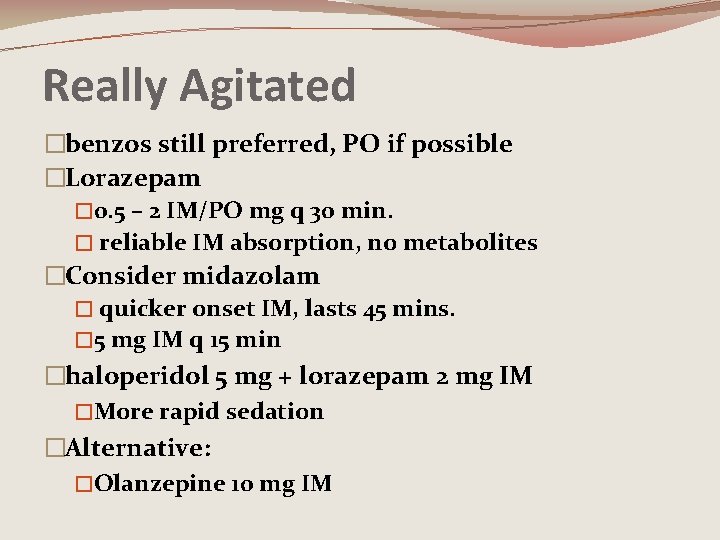 Really Agitated �benzos still preferred, PO if possible �Lorazepam � 0. 5 – 2