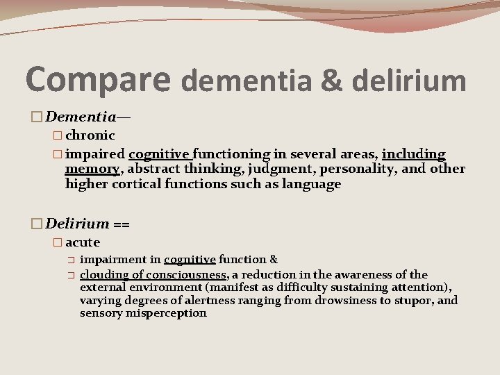 Compare dementia & delirium �Dementia— � chronic � impaired cognitive functioning in several areas,