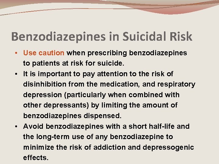 Benzodiazepines in Suicidal Risk • Use caution when prescribing benzodiazepines to patients at risk