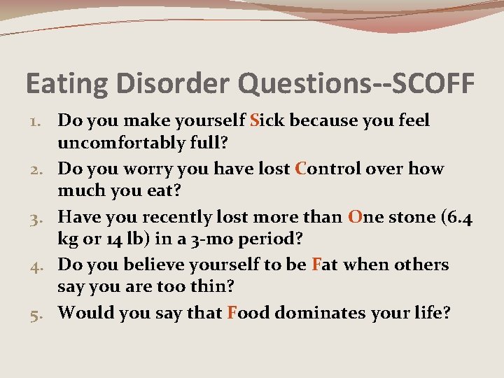 Eating Disorder Questions--SCOFF 1. Do you make yourself Sick because you feel uncomfortably full?